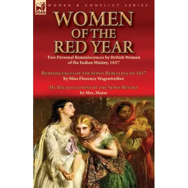 Women of the Red Year: Two Personal Reminiscences by British Women of the Indian Mutiny, 1857-Reminiscences of the Sepoy Rebellion of 1857 by Miss Flo