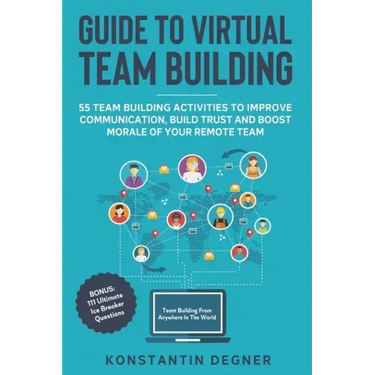 Guide to Virtual Team Building - 55 Team Building Activities to Improve Communication, Build Trust and Boost Morale of Your Remote Team: BONUS: 111 Ul