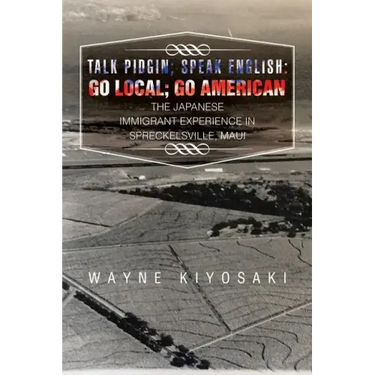 Talk Pidgin; Speak English: Go Local; Go American: The Japanese Immigrant Experience in Spreckelsville, Maui