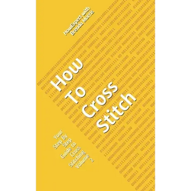 How To Cross Stitch: Your Step By Step Guide to Cross Stitching - Volume 2