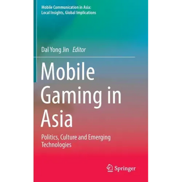 Mobile Gaming in Asia: Politics, Culture and Emerging Technologies