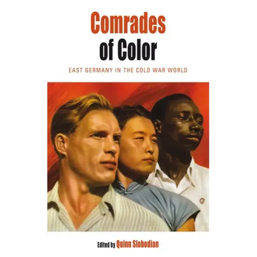 Comrades of Color: East Germany in the Cold War World