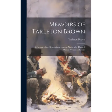 Memoirs of Tarleton Brown: A Captain of the Revolutionary Army, Written by Himself, With a Preface and Notes