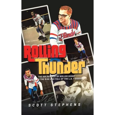 Rolling Thunder: The Golden Age of Roller Derby & the Rise and Fall of the L.A. T-Birds