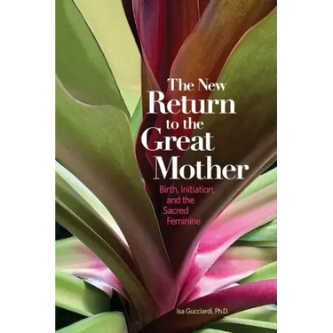 The New Return to the Great Mother: Birth, Initiation, and the Sacred Feminine