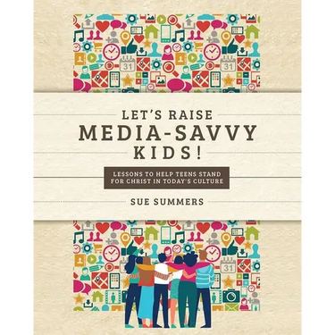 Let's Raise Media-Savvy Kids!: Lessons To Help Teens Stand For Christ In Today's Culture