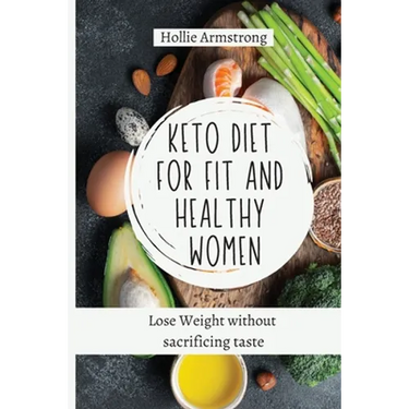 Keto Diet for fit and healthy women: Lose Weight without sacrificing taste