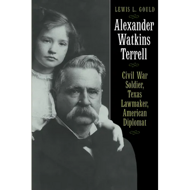Alexander Watkins Terrell: Civil War Soldier, Texas Lawmaker, American Diplomat
