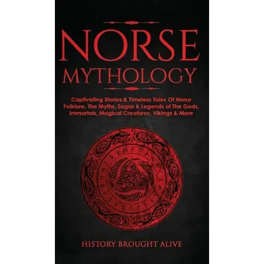Norse Mythology: Captivating Stories & Timeless Tales Of Norse Folklore. The Myths, Sagas & Legends of The Gods, Immortals, Magical Cre