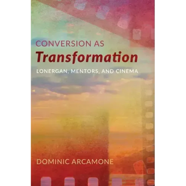 Conversion as Transformation: Lonergan, Mentors, and Cinema