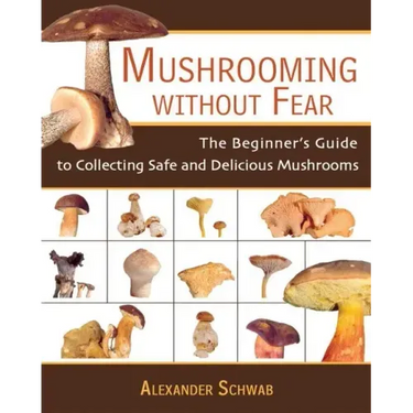 Mushrooming Without Fear: The Beginner's Guide to Collecting Safe and Delicious Mushrooms