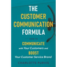 The Customer Communication Formula: How to communicate with your customers and boost your customer service brand