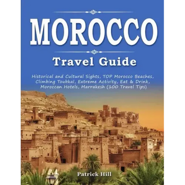 MOROCCO Travel Guide: Historical and Cultural Sights, TOP Morocco Beaches, Climbing Toubkal, Extreme Activity, Eat & Drink, Moroccan Hotels,