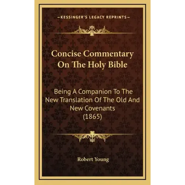 Concise Commentary On The Holy Bible: Being A Companion To The New Translation Of The Old And New Covenants (1865)