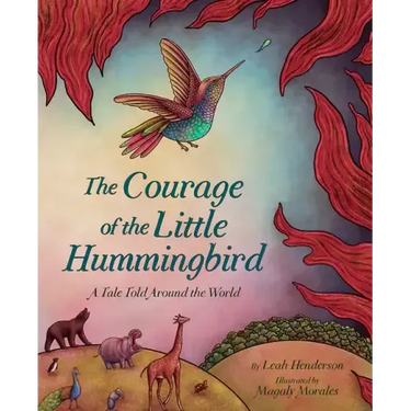 The Courage of the Little Hummingbird: A Tale Told Around the World