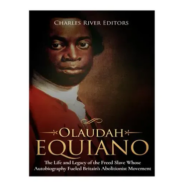 Olaudah Equiano: The Life and Legacy of the Freed Slave Whose Autobiography Fueled Britain's Abolitionist Movement