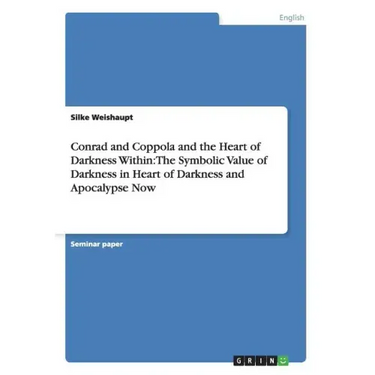 Conrad and Coppola and the Heart of Darkness Within: The Symbolic Value of Darkness in Heart of Darkness and Apocalypse Now