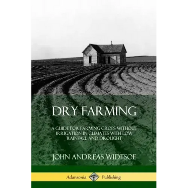 Dry Farming: A Guide for Farming Crops Without Irrigation in Climates with Low Rainfall and Drought
