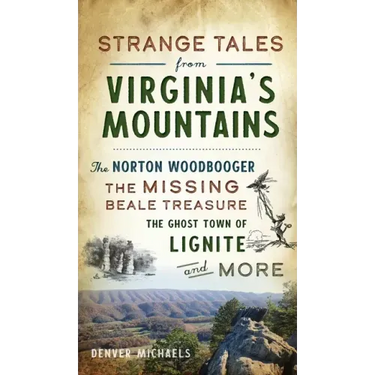 Strange Tales from Virginia's Mountains: The Norton Woodbooger, the Missing Beale Treasure, the Ghost Town of Lignite and More