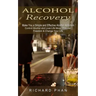 Alcohol Recovery: Make You a Simple and Effective Alcohol Addiction (Control Alcohol and Love Life More: Discover Freedom & Change Your Life)