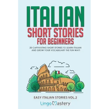 Italian Short Stories for Beginners Volume 2: 20 Captivating Short Stories to Learn Italian & Grow Your Vocabulary the Fun Way!