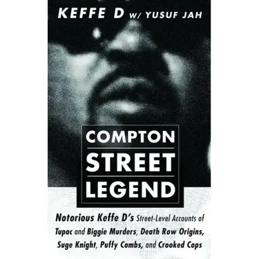 Compton Street Legend: Notorious Keffe D's Street-Level Accounts of Tupac and Biggie Murders, Death Row Origins, Suge Knight, Puffy Combs, an