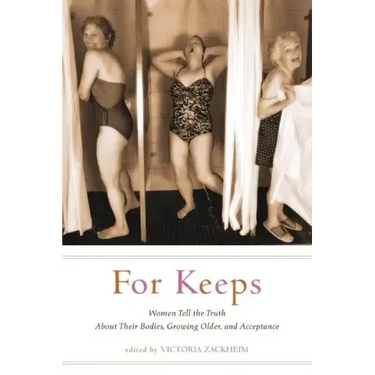 For Keeps: Women Tell the Truth about Their Bodies, Growing Older, and Acceptance