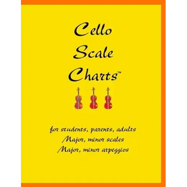 Cello Scale Charts: For students, parents, adults; major and minor scales and arpeggios