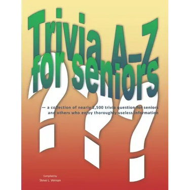 Trivia A-Z for Seniors: a collection of nearly 2,500 trivia questions for seniors and others who thoroughly enjoy useless information