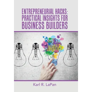 Entrepreneurial Hacks: Practical Insights for Business Builders