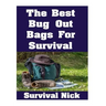 The Best Bug Out Bags For Survival: The Ultimate Guide On How To Put Together A High Quality Bug Out Bag and the Best Models of Bug Out Bags On The Ma