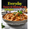 Everyday Dairy & Gluten-Free Delights Cookbook: 100+ Recipes, Limitless Possibilities, Pictures Included