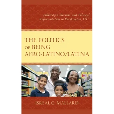 The Politics of Being Afro-Latino/Latina: Ethnicity, Colorism, and Political Representation in Washington, D.C.