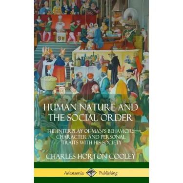 Human Nature and the Social Order: The Interplay of Man's Behaviors, Character and Personal Traits with His Society (Hardcover)