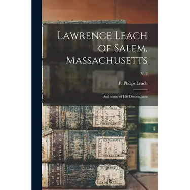 Lawrence Leach of Salem, Massachusetts: and Some of His Descendants; v. 2