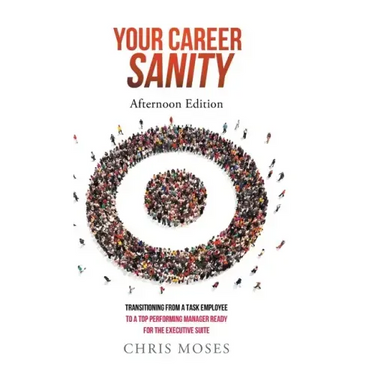 Your Career Sanity: Afternoon Edition: Transitioning from a Task Employee to a Top-Performing Manager Ready for the Executive Suite