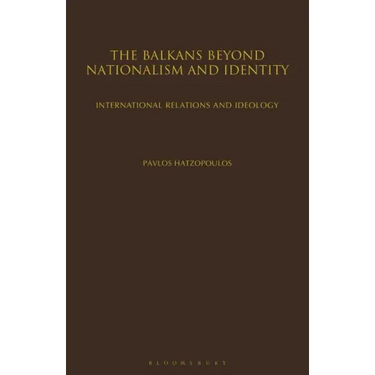 The Balkans Beyond Nationalism and Identity: International Relations and Ideology