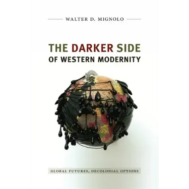 The Darker Side of Western Modernity: Global Futures, Decolonial Options