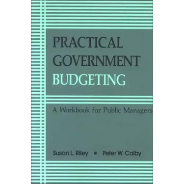Practical Government Budgeting: A Workbook for Public Managers