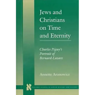 Jews and Christians on Time and Eternity: Charles Péguy's Portrait of Bernard-Lazare