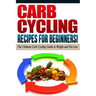 CARB CYCLING - The Best Carb Cycling Recipes for Beginners!: ARB CYCLING - The Ultimate Carb Cycling Guide to Weight and Fat Loss