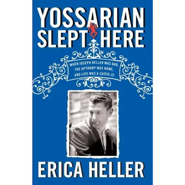 Yossarian Slept Here: When Joseph Heller Was Dad, the Apthorp Was Home, and Life Was a Catch-22