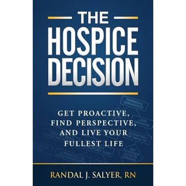 The Hospice Decision: Get Proactive, Find Perspective, And Live Your Fullest Life