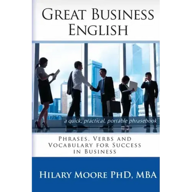 Great Business English: Phrases, Verbs and Vocabulary for Speaking Fluent English