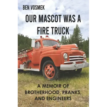 Our Mascot Was a Fire Truck: A Memoir of Brotherhood, Pranks, and Engineers
