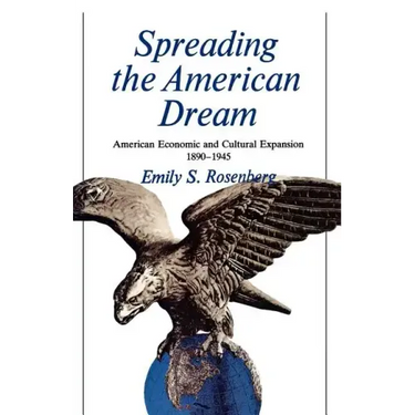 Spreading the American Dream: American Economic & Cultural Expansion 1890-1945