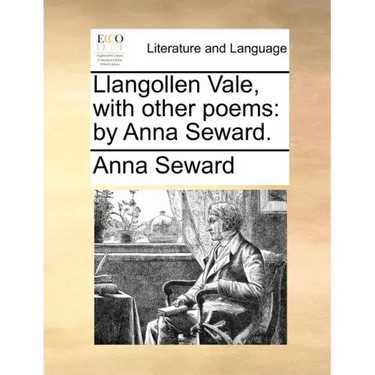 Llangollen Vale, with Other Poems: By Anna Seward.