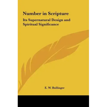 Number in Scripture: Its Supernatural Design and Spiritual Significance