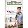 Easy Recipes: Healthy Recipes: Best Recipes: Cook book 2: 15 minute Bachelor's Tasty Main Dish Recipes: Dive into the Sea of the Eas