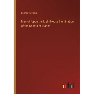 Memoir Upon the Light-House Illumination of the Coasts of France